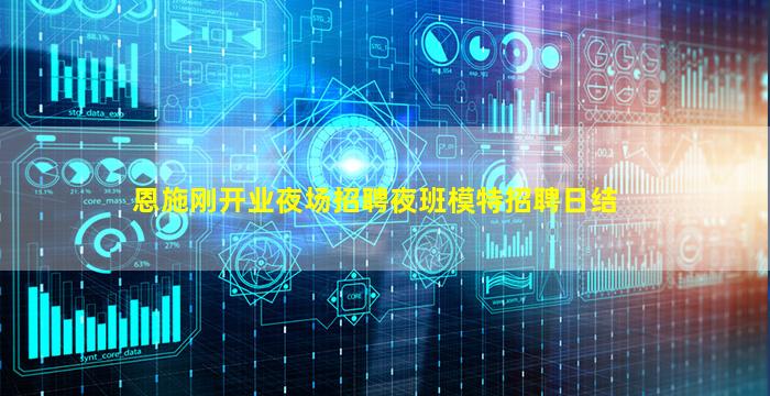 恩施刚开业夜场招聘夜班模特招聘日结